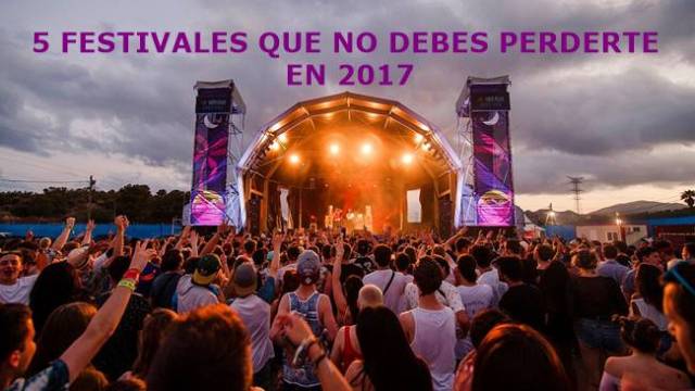 5 festivales que no debes perderte en 2017