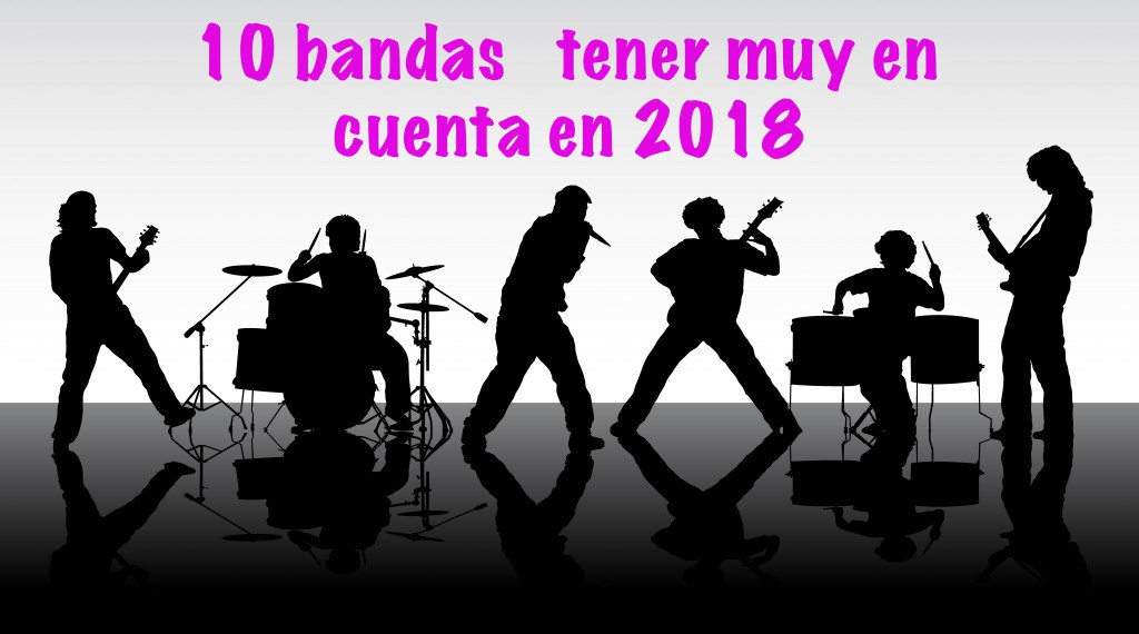 10 bandas a tener muy en cuenta en 2018