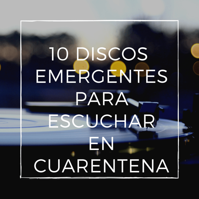 10 discos para escuchar en cuarentena